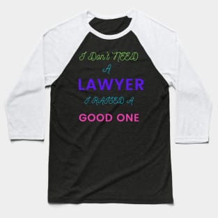 I Don't need a Lawyer, I raised a good One Baseball T-Shirt